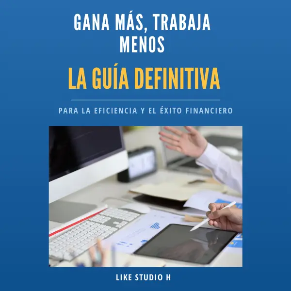 Gana Más, Trabaja Menos: La Guía Definitiva para la Eficiencia y el Éxito Financiero