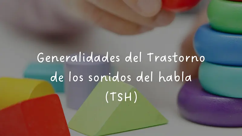 Generalidades del Trastorno de los sonidos del habla (TSH)