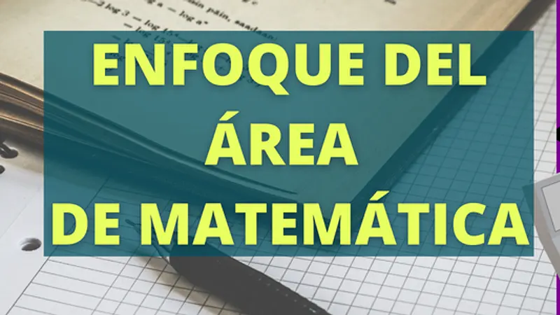¿QUE ENTENDEMOS POR EL ENFOQUE DEL ÁREA DE MATEMÁTICA?
