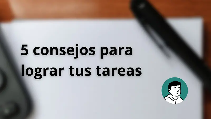 5 consejos para lograr tus tareas