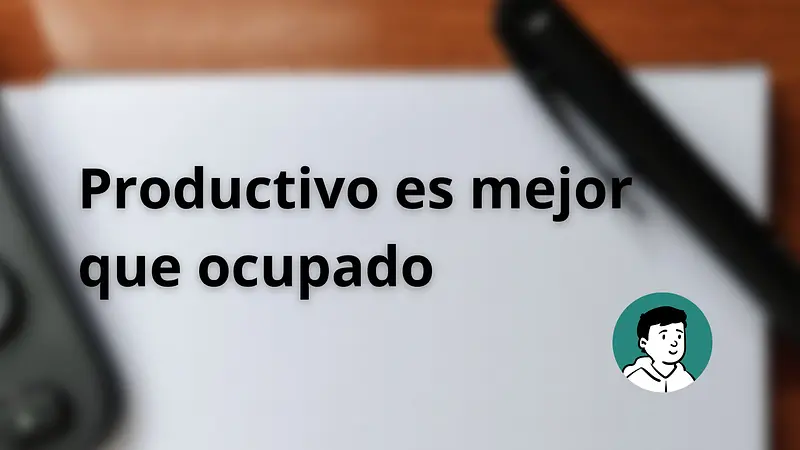 Productivo es mejor que ocupado