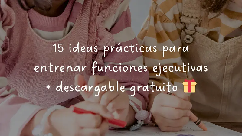 15 ideas prácticas para entrenar funciones ejecutivas + descargable gratuito🎁​